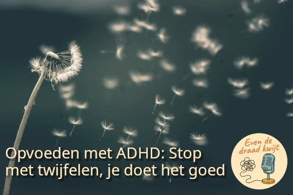 Opvoeden met ADHD: Stop met twijfelen, je doet het goed