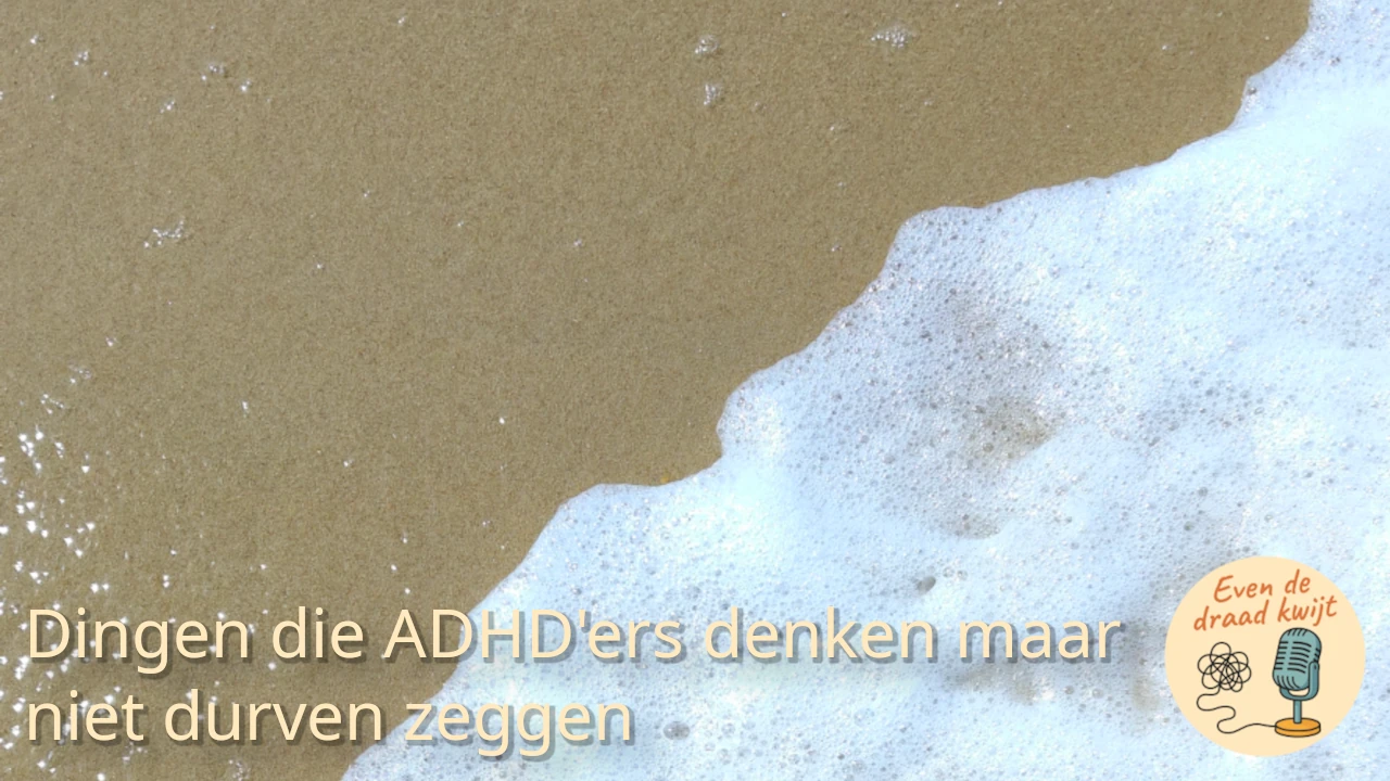 Dingen die ADHD’ers denken maar niet durven zeggen