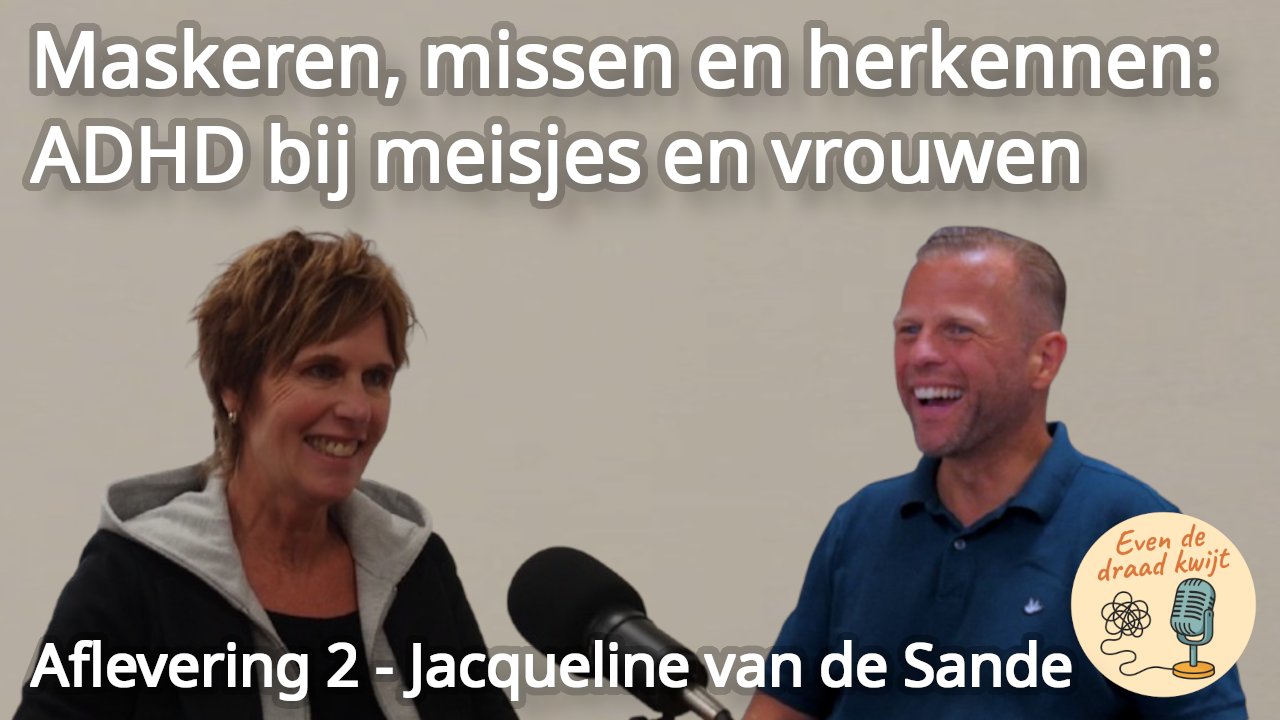 Aflevering 2 – Maskeren, missen en herkennen: ADHD bij meisjes en vrouwen – Jacqueline van de Sande