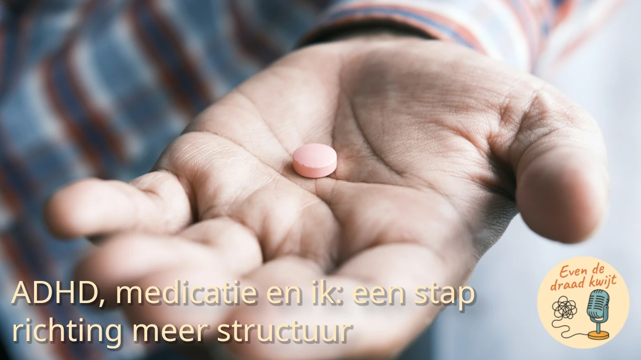 ADHD, medicatie en ik: een stap richting meer structuur