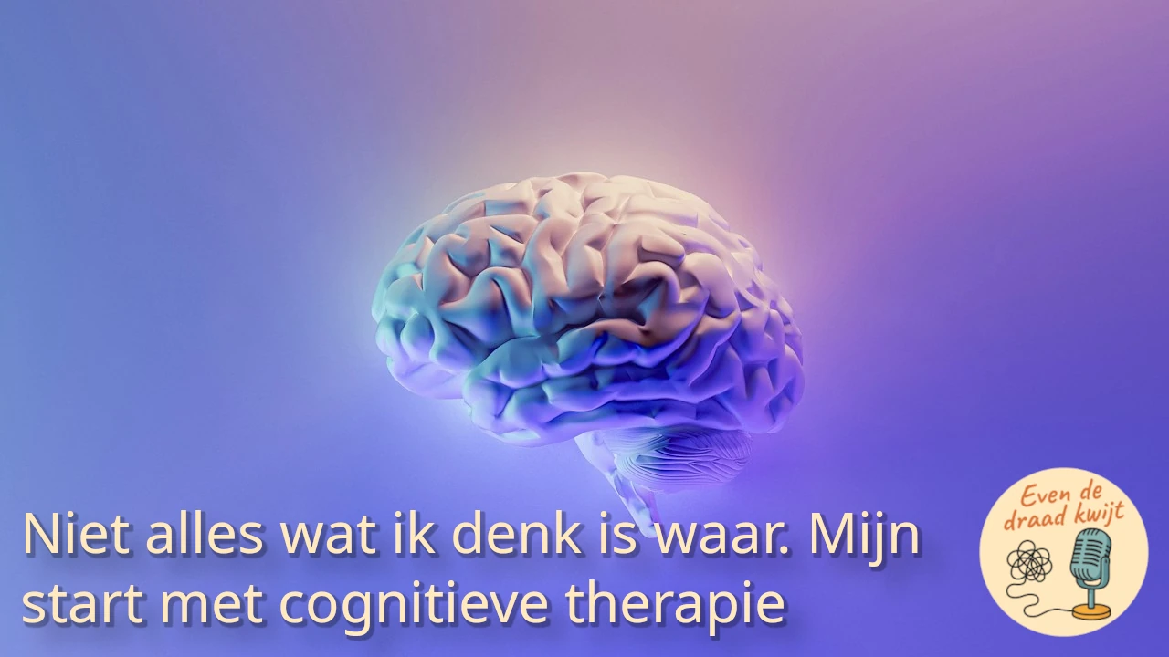 Niet alles wat ik denk is waar. Mijn start met cognitieve therapie bij ADHD